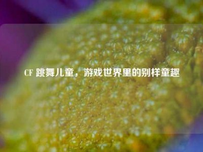 CF 跳舞儿童，游戏世界里的别样童趣