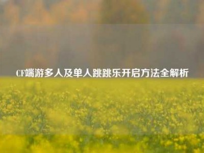 CF端游多人及单人跳跳乐开启方法全解析