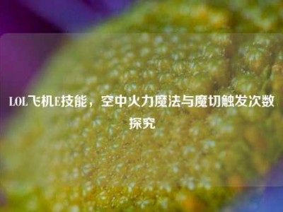 LOL飞机E技能，空中火力魔法与魔切触发次数探究