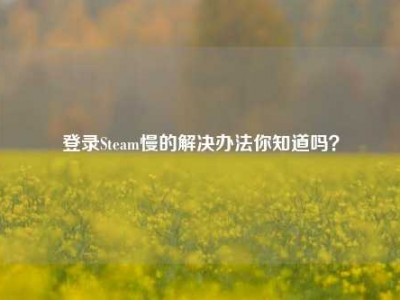 登录Steam慢的解决办法你知道吗？