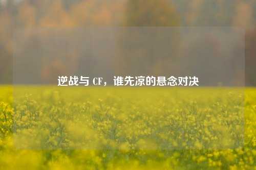 逆战与 CF,谁先凉的悬念对决