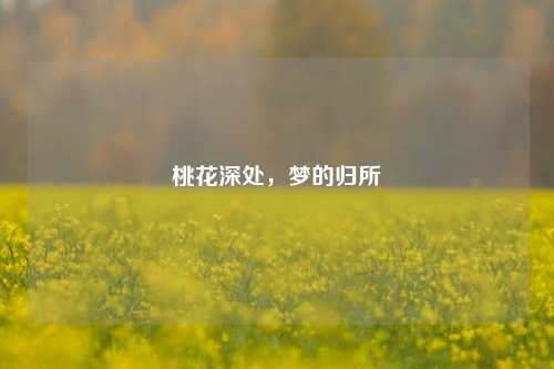 桃花深处，梦的归所