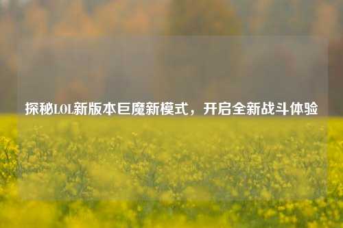 探秘LOL新版本巨魔新模式，开启全新战斗体验
